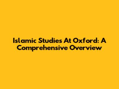 Islamic Studies At Oxford: A Comprehensive Overview